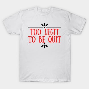 Too Legit To Quit T-Shirt